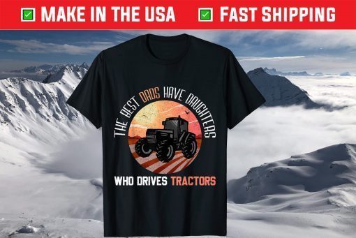 The Best Dads Have Daughters Who Dreves Tractors Classic T-Shirt