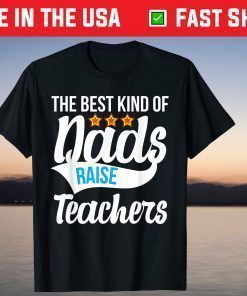 The Best Kind Of Dads Raise Teachers Fathers Day T-Shirt