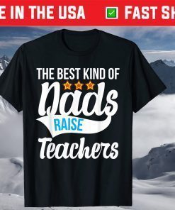 The Best Kind Of Dads Raise Teachers Fathers Day T-Shirt