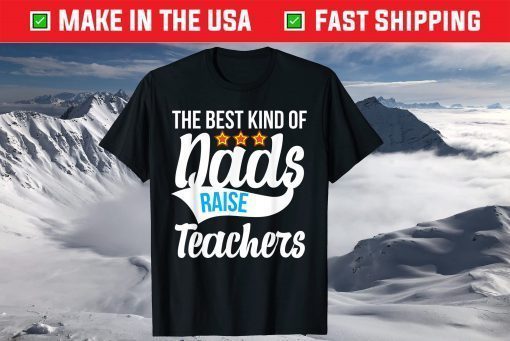 The Best Kind Of Dads Raise Teachers Fathers Day T-Shirt