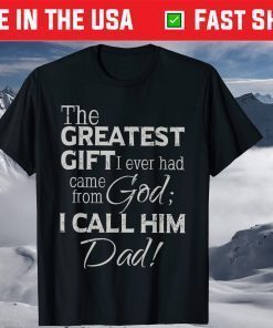 The Greatest Gift I Ever Had Came From God Dad T-Shirt