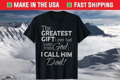 The Greatest Gift I Ever Had Came From God Dad T-Shirt