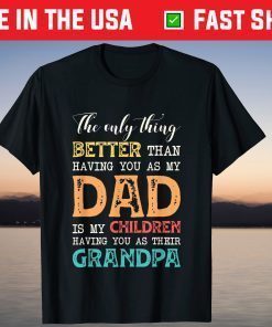 The Only Thing Better Than Having You as Dad is Grandpa T-Shirt