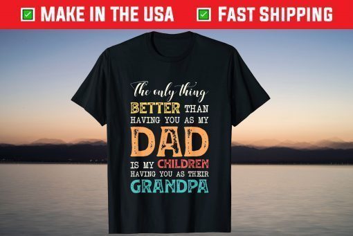 The Only Thing Better Than Having You as Dad is Grandpa T-Shirt