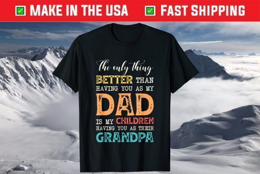 The Only Thing Better Than Having You as Dad is Grandpa T-Shirt