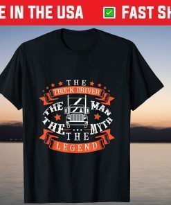 The Truck Driver The Man The Myth The Legend Fathers Day Classic T-Shirt