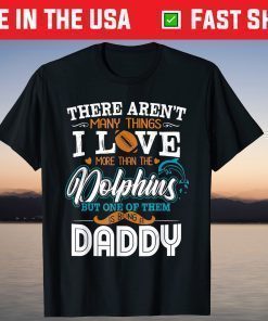 There Aren't Many Things U Love More Than The Dolphin But One Of Them Shirt