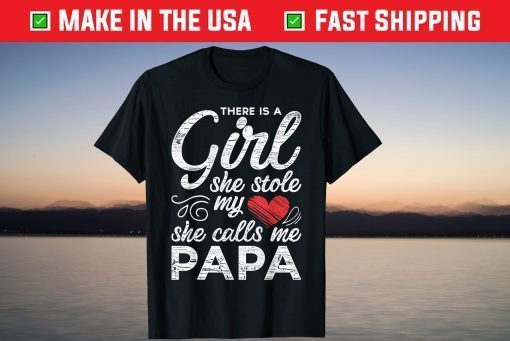 There Is A Girl She Stole My Heart She Calls Me Papa Shirt