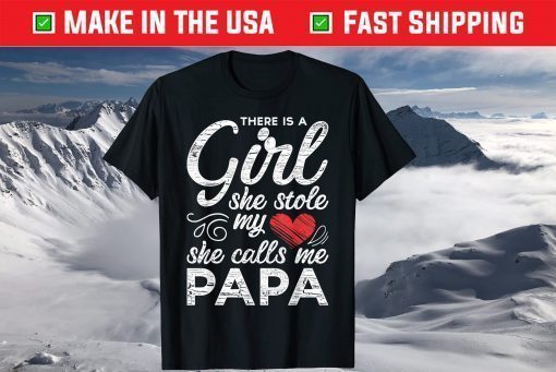 There Is A Girl She Stole My Heart She Calls Me Papa Shirt