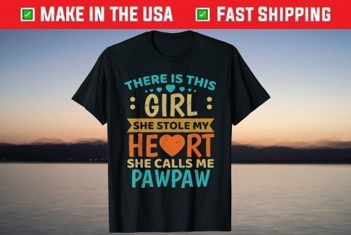 There Is This Girl She Stole My Heart She Calls Me Pawpaw T-Shirt