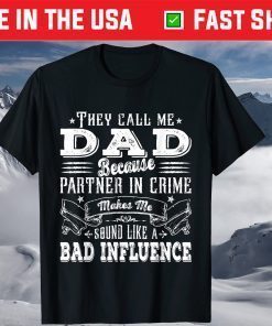 They Call Me Dad Because Partner In Crime Makes Me Sound Like A Bad Influence T-Shirt