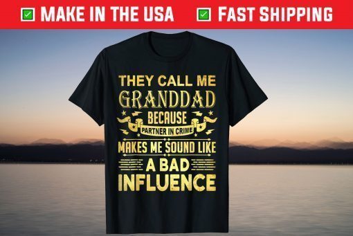 They Call Me Granddad Because Partner In Crime Makes Me Sound Like A Bad Influence T-Shirt