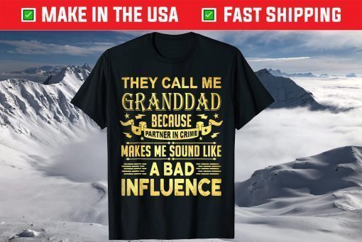 They Call Me Granddad Because Partner In Crime Makes Me Sound Like A Bad Influence T-Shirt