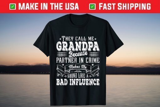 They Call Me Grandpa Because Partner In Crime Makes Me Sound Like A Bad Influence T-Shirt