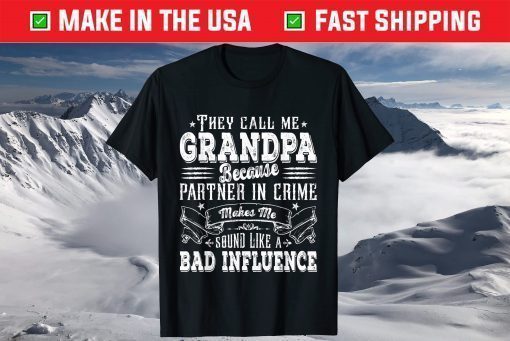 They Call Me Grandpa Because Partner In Crime Makes Me Sound Like A Bad Influence T-Shirt