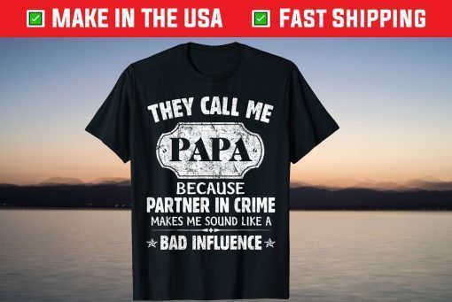 They Call Me Papa Because Partner In Crime Makes Me Sound Like A Bad Influence T-Shirt