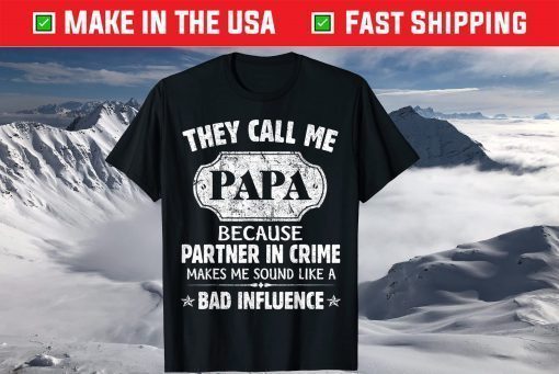 They Call Me Papa Because Partner In Crime Makes Me Sound Like A Bad Influence T-Shirt