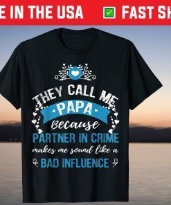 They Call Me Papa Because Partner In Crime Makes Me Sound Like A Bad Influence TShirt