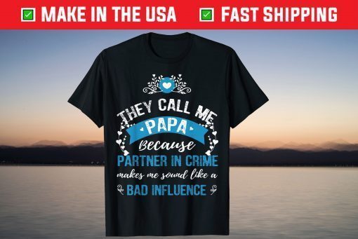 They Call Me Papa Because Partner In Crime Makes Me Sound Like A Bad Influence TShirt