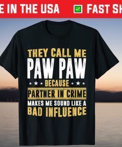 They Call Me Pawpaw Because Partner In Crime Makes Me Sound Like A Bad Influence Shirt