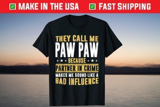 They Call Me Pawpaw Because Partner In Crime Makes Me Sound Like A Bad Influence Shirt