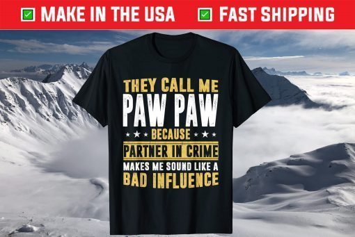 They Call Me Pawpaw Because Partner In Crime Makes Me Sound Like A Bad Influence Shirt