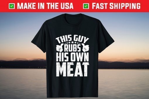 This Guy Rubs His Own Meat BBQ Dad Barbecue Fathers Day T-Shirt