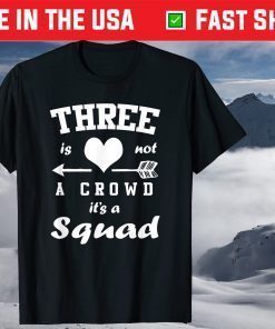 Three Is Not A Crowd It's A Squad 3 Best Friends T-Shirt