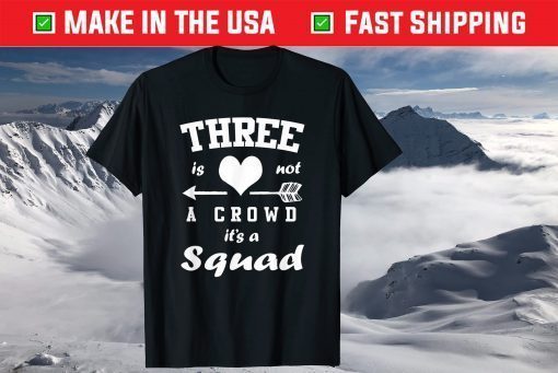 Three Is Not A Crowd It's A Squad 3 Best Friends T-Shirt