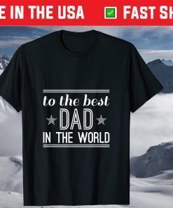 To The Best Dad In The World Father's Day T-Shirt