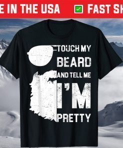 Touch My Beard And Tell Me I'm Pretty Fathers Day Classic T-Shirt