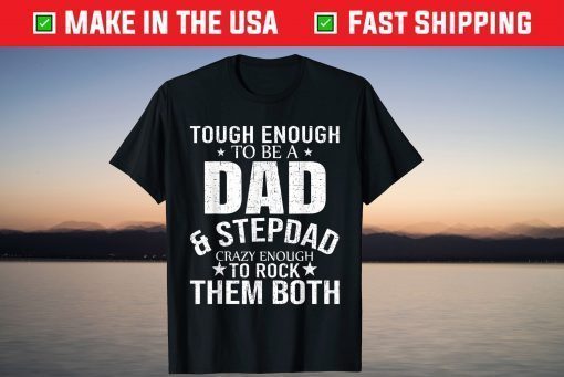 Tough Enough To Be A Dad And Stepdad Crazy Enough To Rock THem Both Shirt