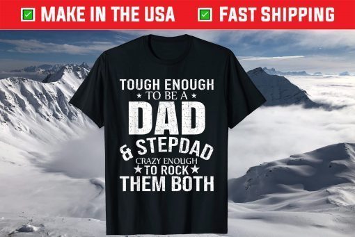 Tough Enough To Be A Dad And Stepdad Crazy Enough To Rock THem Both Shirt