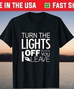 Turn The The Lights Off When You Leave T-Shirt