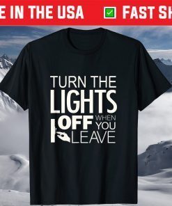 Turn The The Lights Off When You Leave T-Shirt