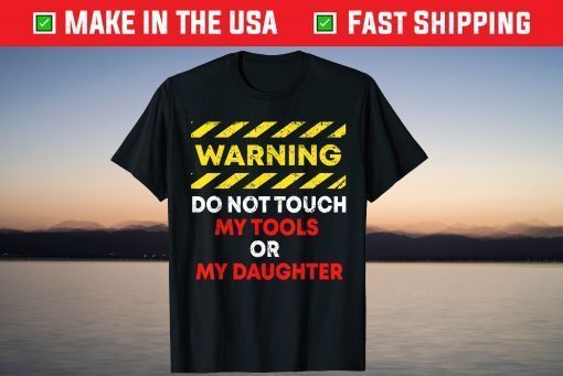 Warning Do Not Touch My Tools or Daughter Mechanic Dad T-Shirts