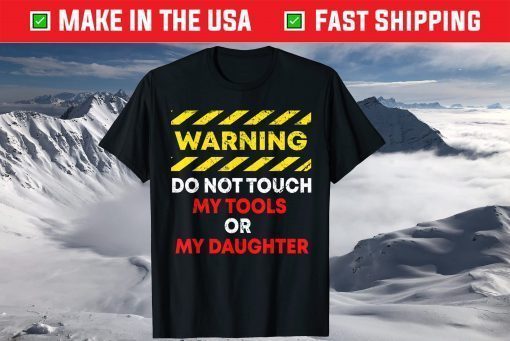 Warning Do Not Touch My Tools or Daughter Mechanic Dad T-Shirts