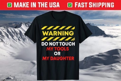 Warning Do Not Touch My Tools or Daughter Mechanic Dad T-Shirt