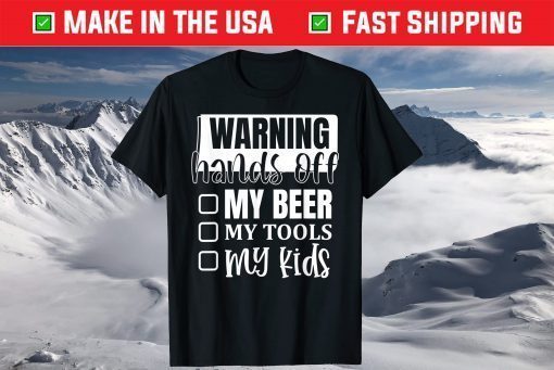 Warning Hands Off My Beer My Tools My Kids Dad Fathers Day T-Shirt