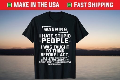 Warning I Hate Stupid People I Was Taught To Think Tshirt