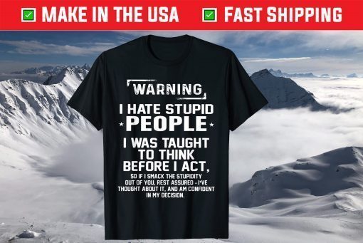 Warning I Hate Stupid People I Was Taught To Think Tshirt