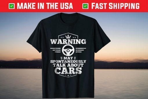 Warning I May Spontaneously Talk About Cars T-Shirts