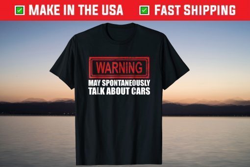 Warning May Spontaneously Talk About Cars T Shirt