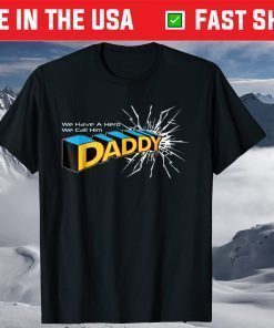 We Have A Hero We Call Him Daddy T-Shirt