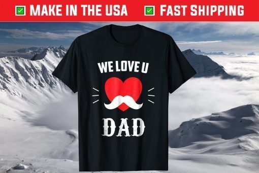 We Love U DAD Father's Day Classic T-Shirt