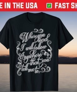 Where You Lead I Will Follow T Shirt