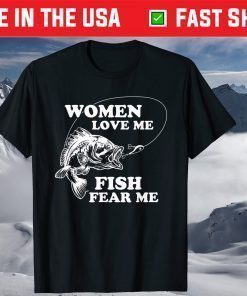 Women Love Me Fish Fear Me Fathers Day T-Shirt