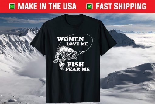 Women Love Me Fish Fear Me Fathers Day T-Shirt