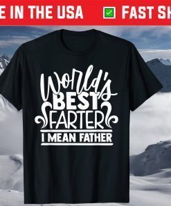 World's Best Farter I Mean Father Dad T-Shirt