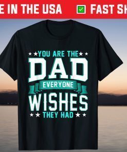 You Are The Dad Everyone Wishes They Had Us 2021 T-Shirt